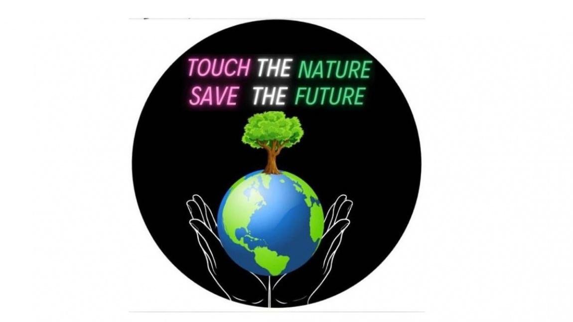 TOUCH THE NATURE SAVE THE FUTURE  PROJESİ 